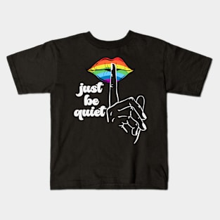 Just Be Quiet - LGBT Gay Pride Rainbow Kids T-Shirt